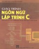 Giáo trình Ngôn ngữ lập trình C - ThS. Tiêu Kim Cương