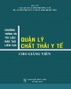 Ebook Chương trình và tài liệu đào tạo liên tục quản lý chất thải y tế cho giảng viên: Phần 1